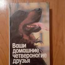 Ваши домашние четвероногие друзья. Сост. Бацанов Н. П, в г.Костанай